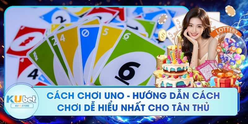 Cách Chơi Uno - Hướng Dẫn Cách Chơi Dễ Hiểu Nhất Cho Tân Thủ Cách Chơi Uno - Hướng Dẫn Cách Chơi Dễ Hiểu Nhất Cho Tân Thủ