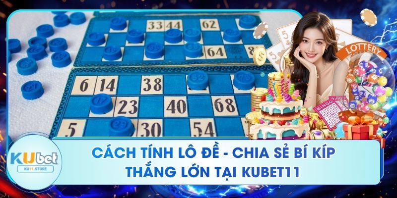 Cách Tính Lô Đề - Chia Sẻ Bí Kíp Thắng Lớn Tại Ku11 Cách Tính Lô Đề - Chia Sẻ Bí Kíp Thắng Lớn Tại Kubet11