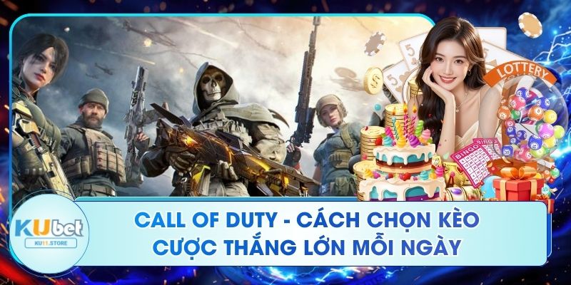 Call Of Duty - Cách Chọn Kèo Cược Thắng Lớn Mỗi Ngày Call Of Duty - Cách Chọn Kèo Cược Thắng Lớn Mỗi Ngày