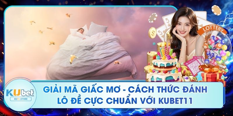 Giải Mã Giấc Mơ - Cách Thức Đánh Lô Đề Cực Chuẩn Với Ku11 Giải Mã Giấc Mơ - Cách Thức Đánh Lô Đề Cực Chuẩn Với Kubet11