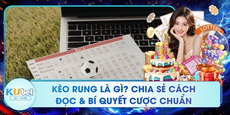 Kèo Rung Là Gì? Chia Sẻ Cách Đọc & Bí Quyết Cược Chuẩn Kèo Rung Là Gì? Chia Sẻ Cách Đọc & Bí Quyết Cược Chuẩn