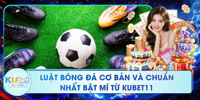 Luật Bóng Đá Cơ Bản Và Chuẩn Nhất Bật Mí Từ Kubet11 Luật Bóng Đá Cơ Bản Và Chuẩn Nhất Bật Mí Từ Kubet11