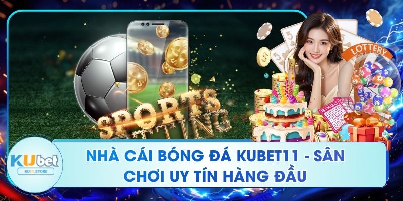 Nhà Cái Bóng Đá Ku11 - Sân Chơi Uy Tín Hàng Đầu Nhà Cái Bóng Đá Kubet11 - Sân Chơi Uy Tín Hàng Đầu