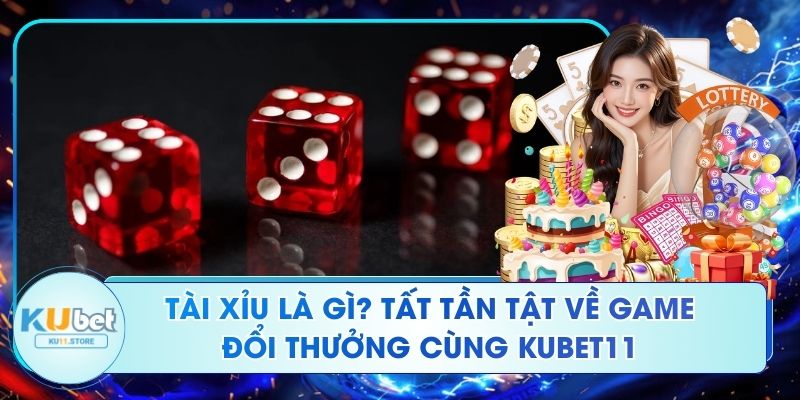 Tài Xỉu Là Gì? Tất Tần Tật Về Game Đổi Thưởng Cùng Ku11 Tài Xỉu Là Gì? Tất Tần Tật Về Game Đổi Thưởng Cùng Kubet11